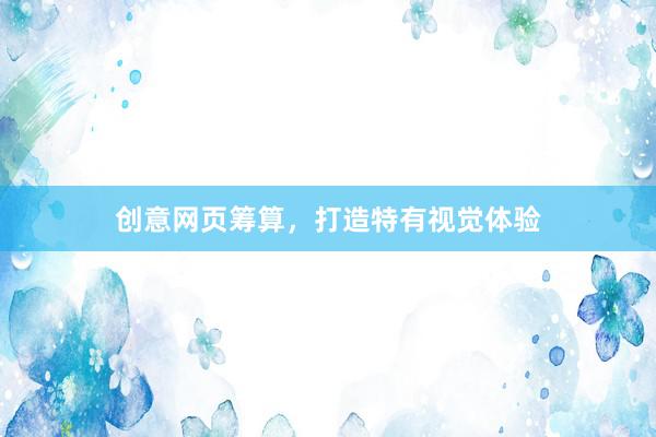 创意网页筹算，打造特有视觉体验